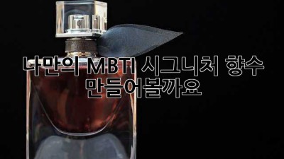 나만의 MBTI 시그니처 향수, 만들어볼까요? ✨
