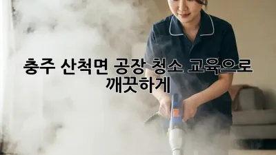 충주 산척면 공장 청소🧹, 교육으로 깨끗하게✨