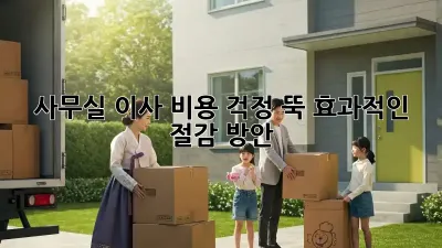 사무실 이사? 비용 걱정 뚝! 효과적인 절감 방안